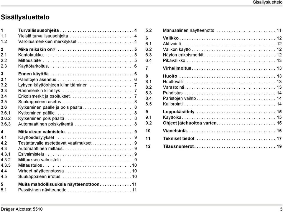 .................................. 6 3 Ennen käyttöä.................................. 6 3.1 Paristojen asennus............................... 6 3.2 Lyhyen käyttöohjeen kiinnittäminen.................. 7 3.