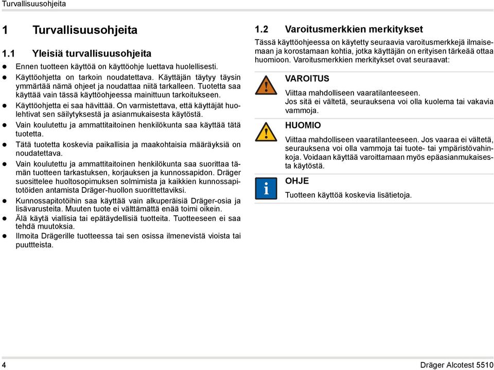 On varmistettava, että käyttäjät huolehtivat sen säilytyksestä ja asianmukaisesta käytöstä. Vain koulutettu ja ammattitaitoinen henkilökunta saa käyttää tätä tuotetta.