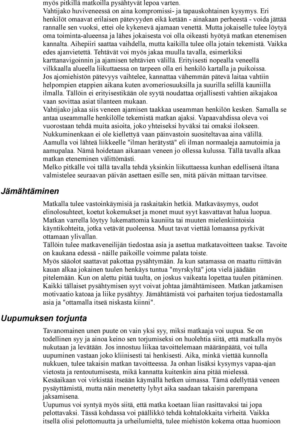 Mutta jokaiselle tulee löytyä oma toiminta-alueensa ja lähes jokaisesta voi olla oikeasti hyötyä matkan etenemisen kannalta. Aihepiiri saattaa vaihdella, mutta kaikilla tulee olla jotain tekemistä.