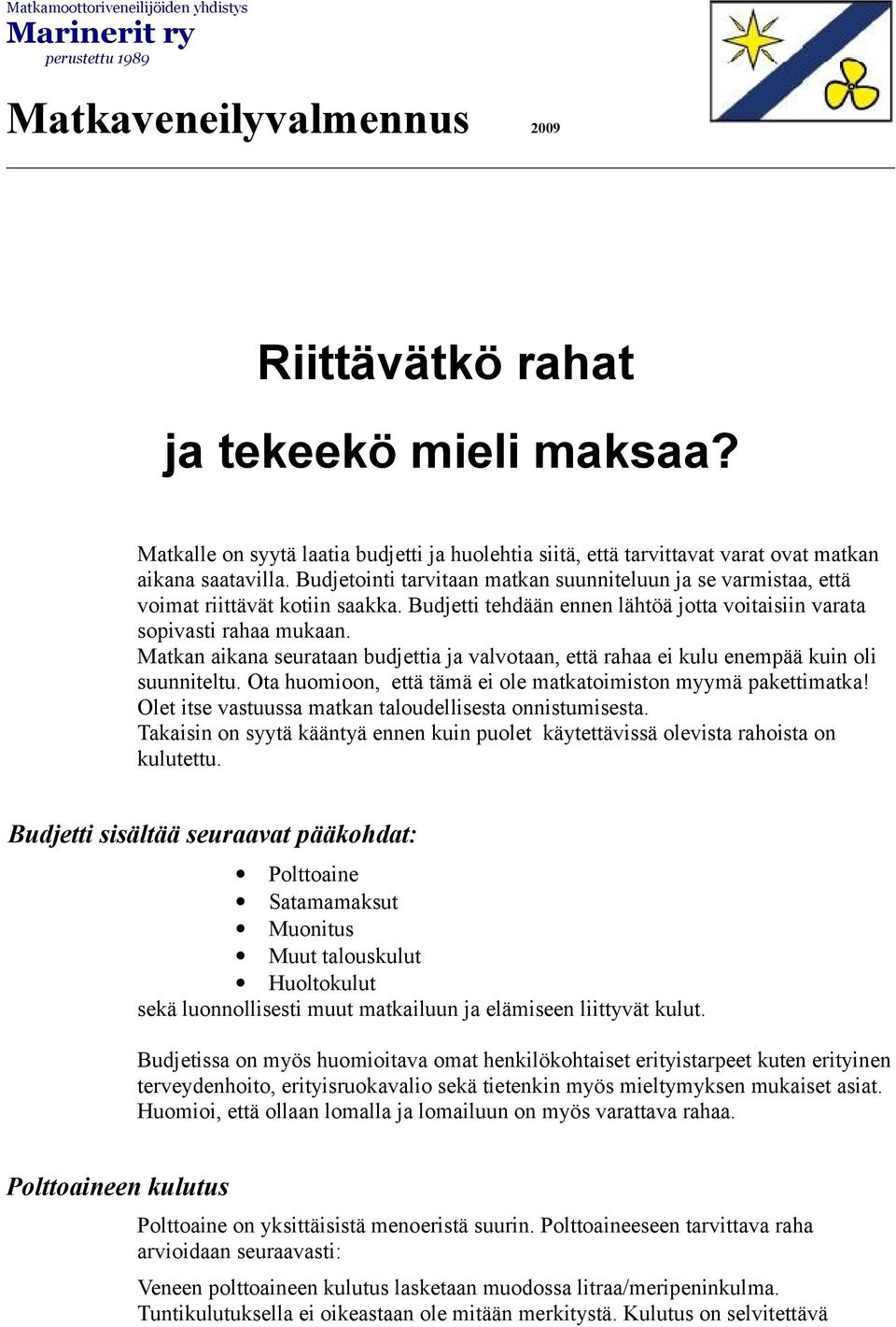 Budjetointi tarvitaan matkan suunniteluun ja se varmistaa, että voimat riittävät kotiin saakka. Budjetti tehdään ennen lähtöä jotta voitaisiin varata sopivasti rahaa mukaan.