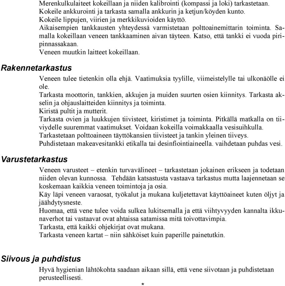 Katso, että tankki ei vuoda piripinnassakaan. Veneen muutkin laitteet kokeillaan. Rakennetarkastus Veneen tulee tietenkin olla ehjä. Vaatimuksia tyylille, viimeistelylle tai ulkonäölle ei ole.