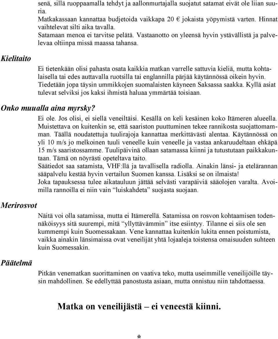 Kielitaito Ei tietenkään olisi pahasta osata kaikkia matkan varrelle sattuvia kieliä, mutta kohtalaisella tai edes auttavalla ruotsilla tai englannilla pärjää käytännössä oikein hyvin.