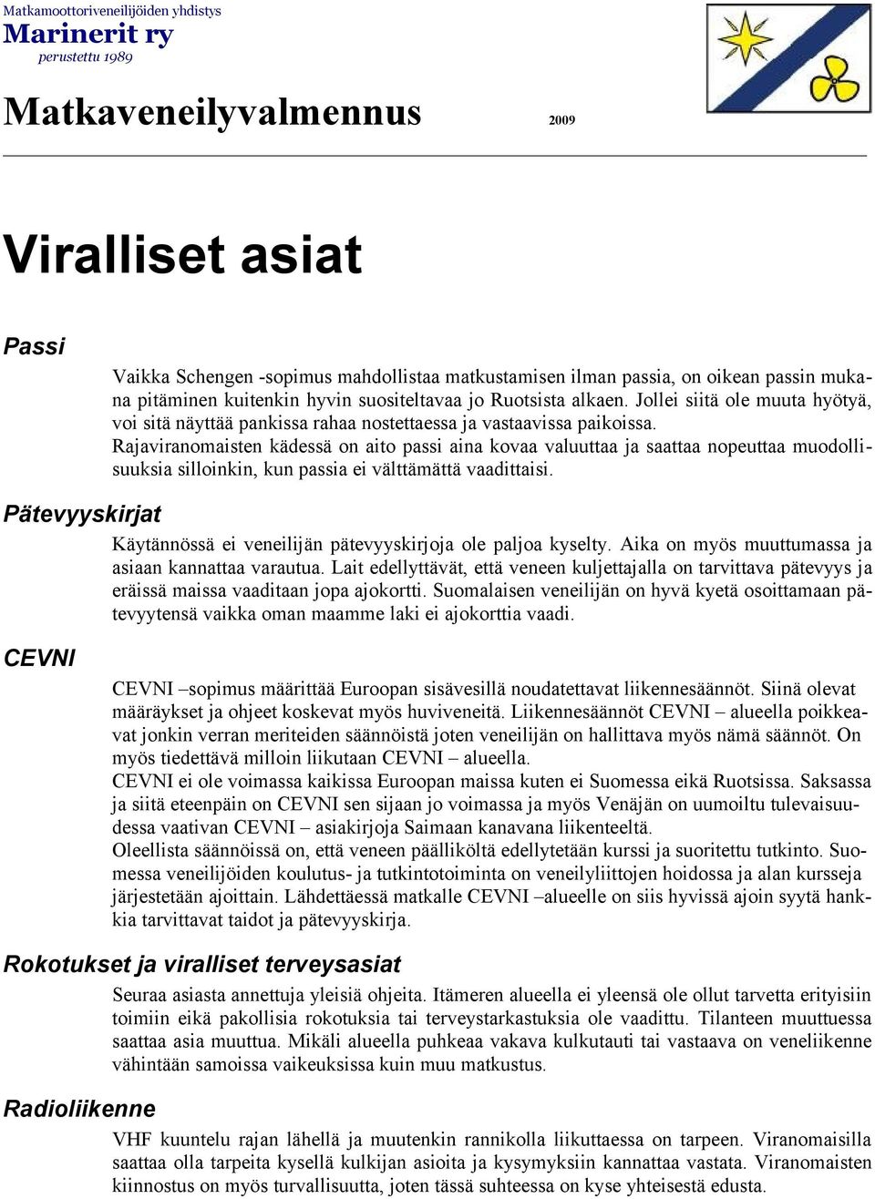 Rajaviranomaisten kädessä on aito passi aina kovaa valuuttaa ja saattaa nopeuttaa muodollisuuksia silloinkin, kun passia ei välttämättä vaadittaisi.