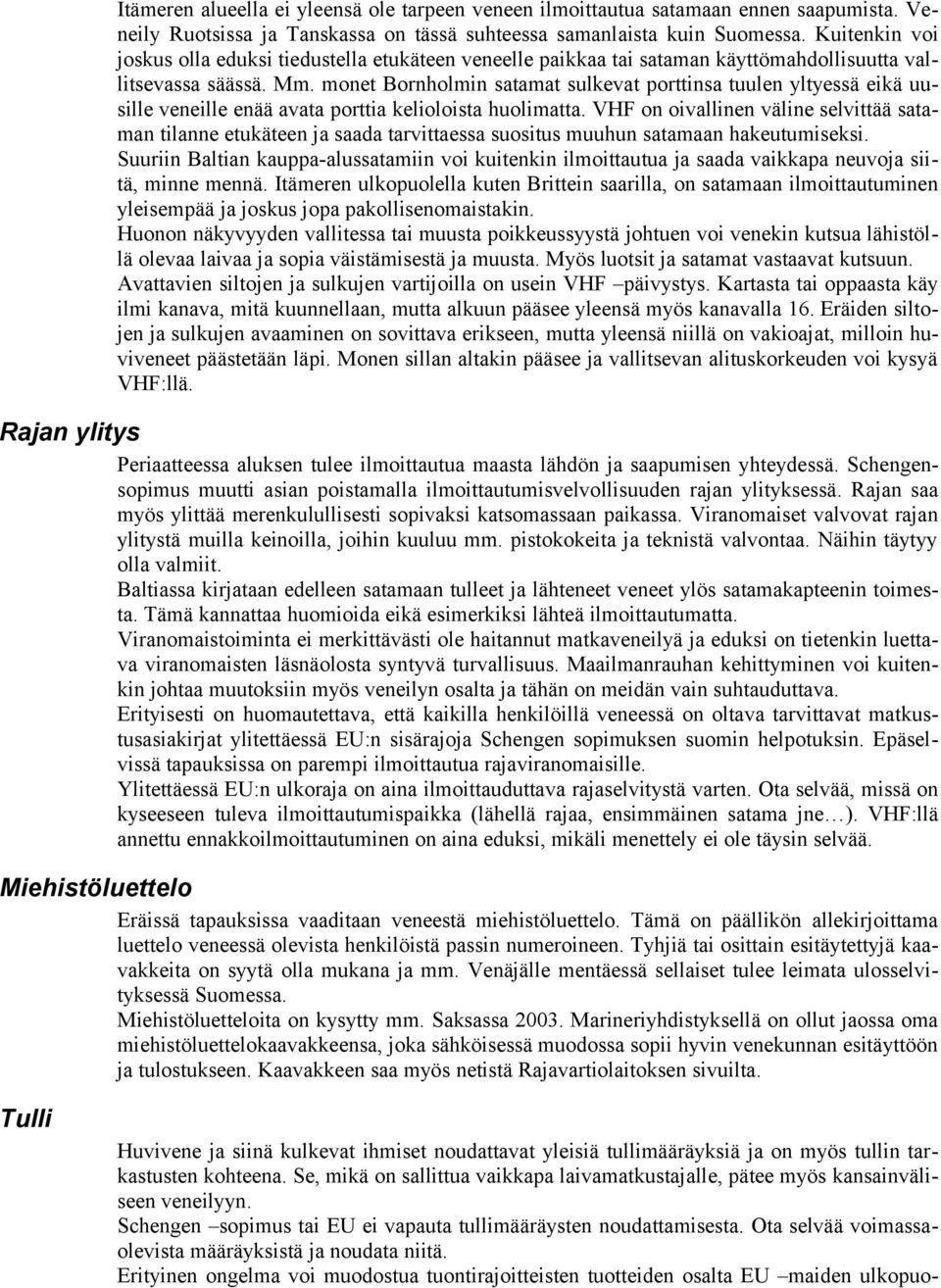 monet Bornholmin satamat sulkevat porttinsa tuulen yltyessä eikä uusille veneille enää avata porttia kelioloista huolimatta.