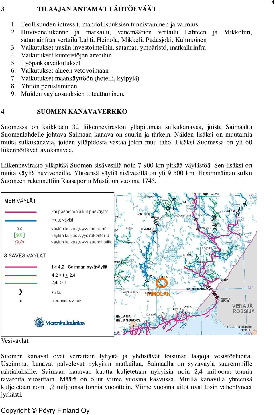 Vaikutukset uusiin investointeihin, satamat, ympäristö, matkailuinfra 4. Vaikutukset kiinteistöjen arvoihin 5. Työpaikkavaikutukset 6. Vaikutukset alueen vetovoimaan 7.