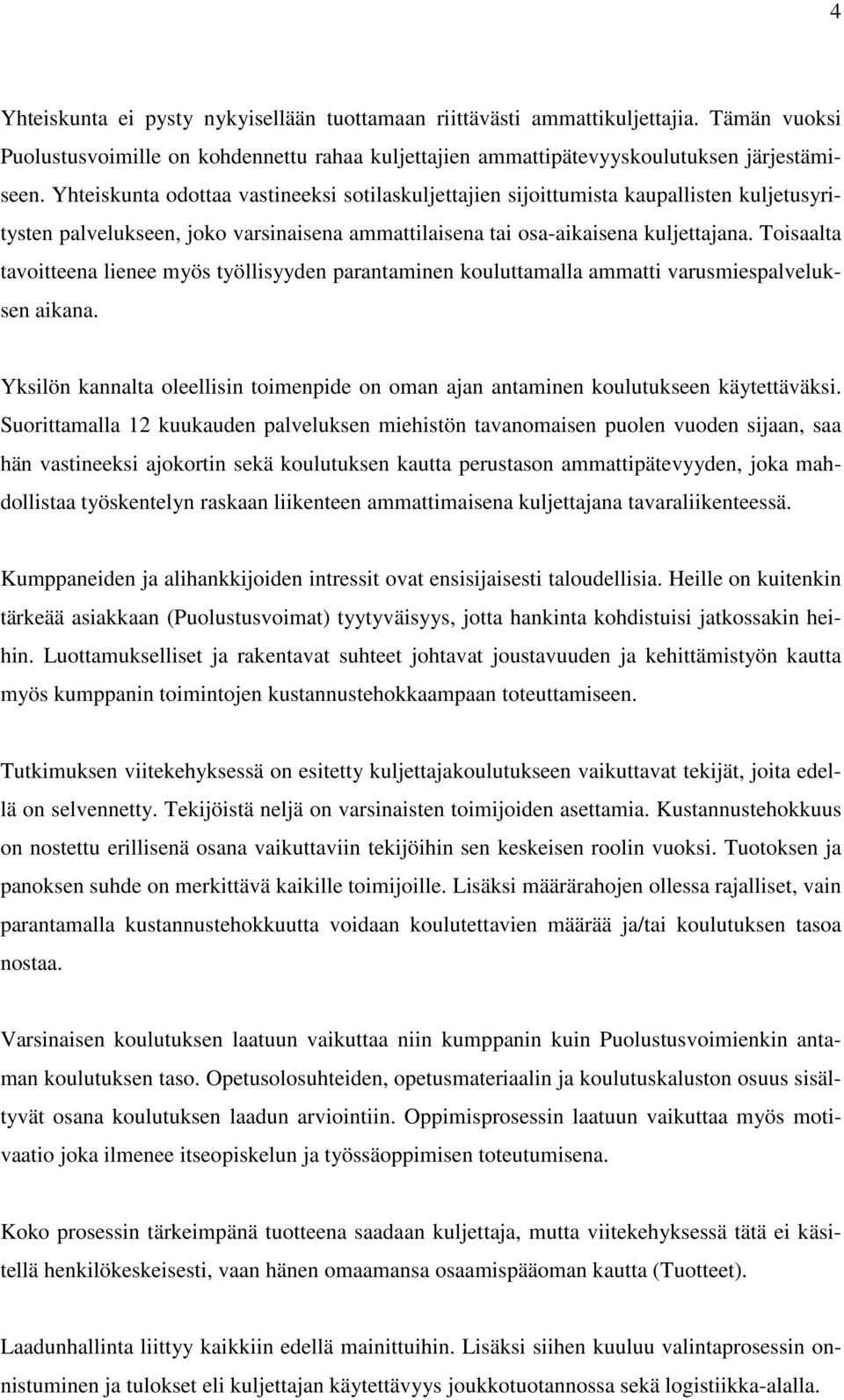 Toisaalta tavoitteena lienee myös työllisyyden parantaminen kouluttamalla ammatti varusmiespalveluksen aikana. Yksilön kannalta oleellisin toimenpide on oman ajan antaminen koulutukseen käytettäväksi.