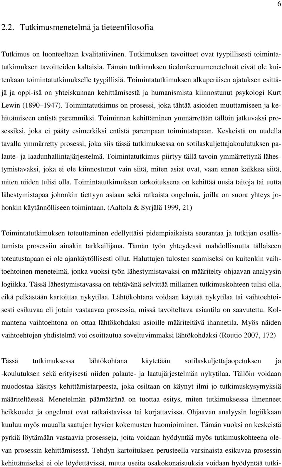 Toimintatutkimuksen alkuperäisen ajatuksen esittäjä ja oppi-isä on yhteiskunnan kehittämisestä ja humanismista kiinnostunut psykologi Kurt Lewin (1890 1947).