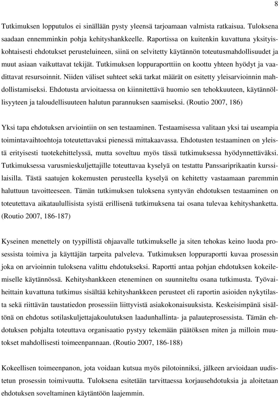 Tutkimuksen loppuraporttiin on koottu yhteen hyödyt ja vaadittavat resursoinnit. Niiden väliset suhteet sekä tarkat määrät on esitetty yleisarvioinnin mahdollistamiseksi.