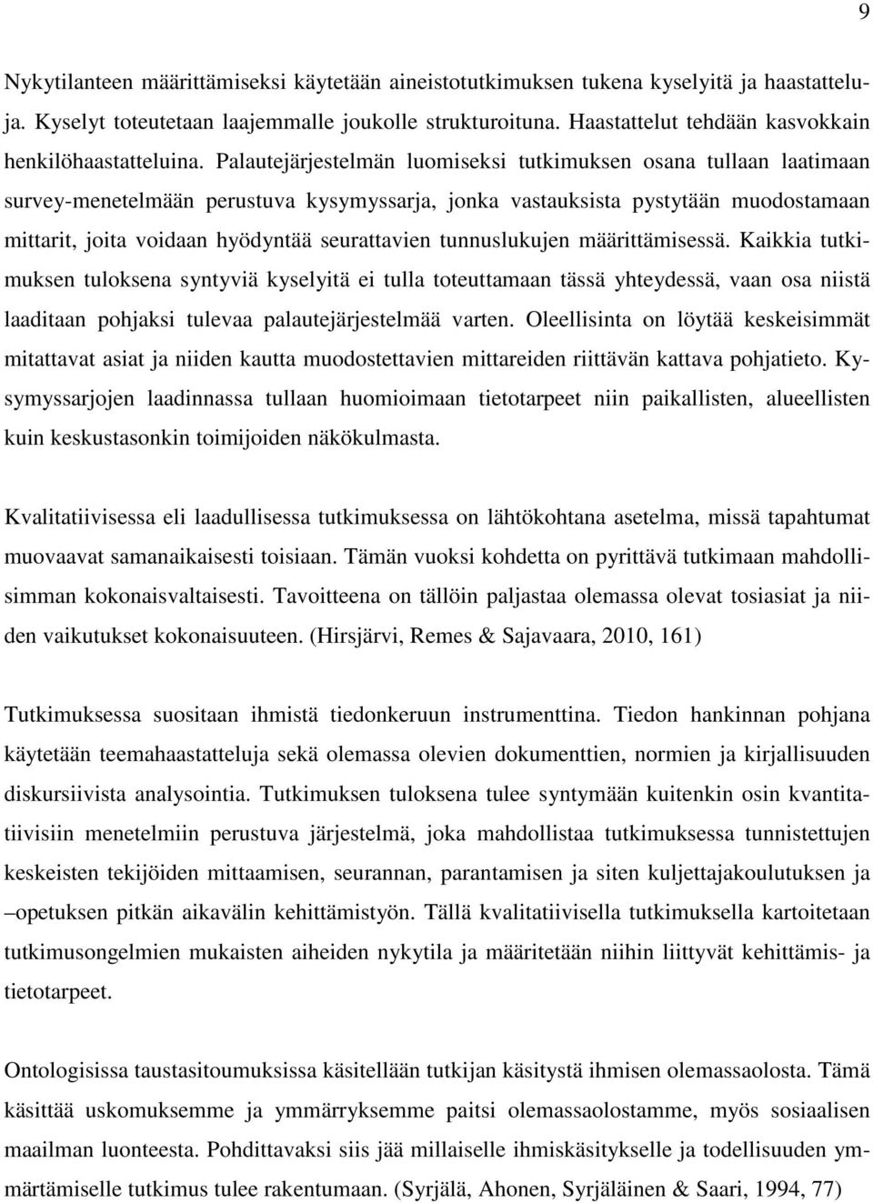 Palautejärjestelmän luomiseksi tutkimuksen osana tullaan laatimaan survey-menetelmään perustuva kysymyssarja, jonka vastauksista pystytään muodostamaan mittarit, joita voidaan hyödyntää seurattavien