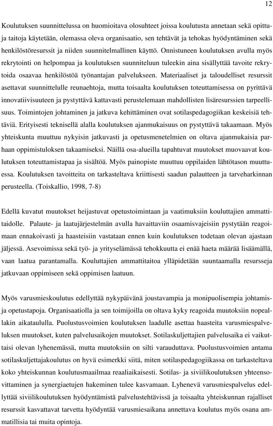 Onnistuneen koulutuksen avulla myös rekrytointi on helpompaa ja koulutuksen suunniteluun tuleekin aina sisällyttää tavoite rekrytoida osaavaa henkilöstöä työnantajan palvelukseen.