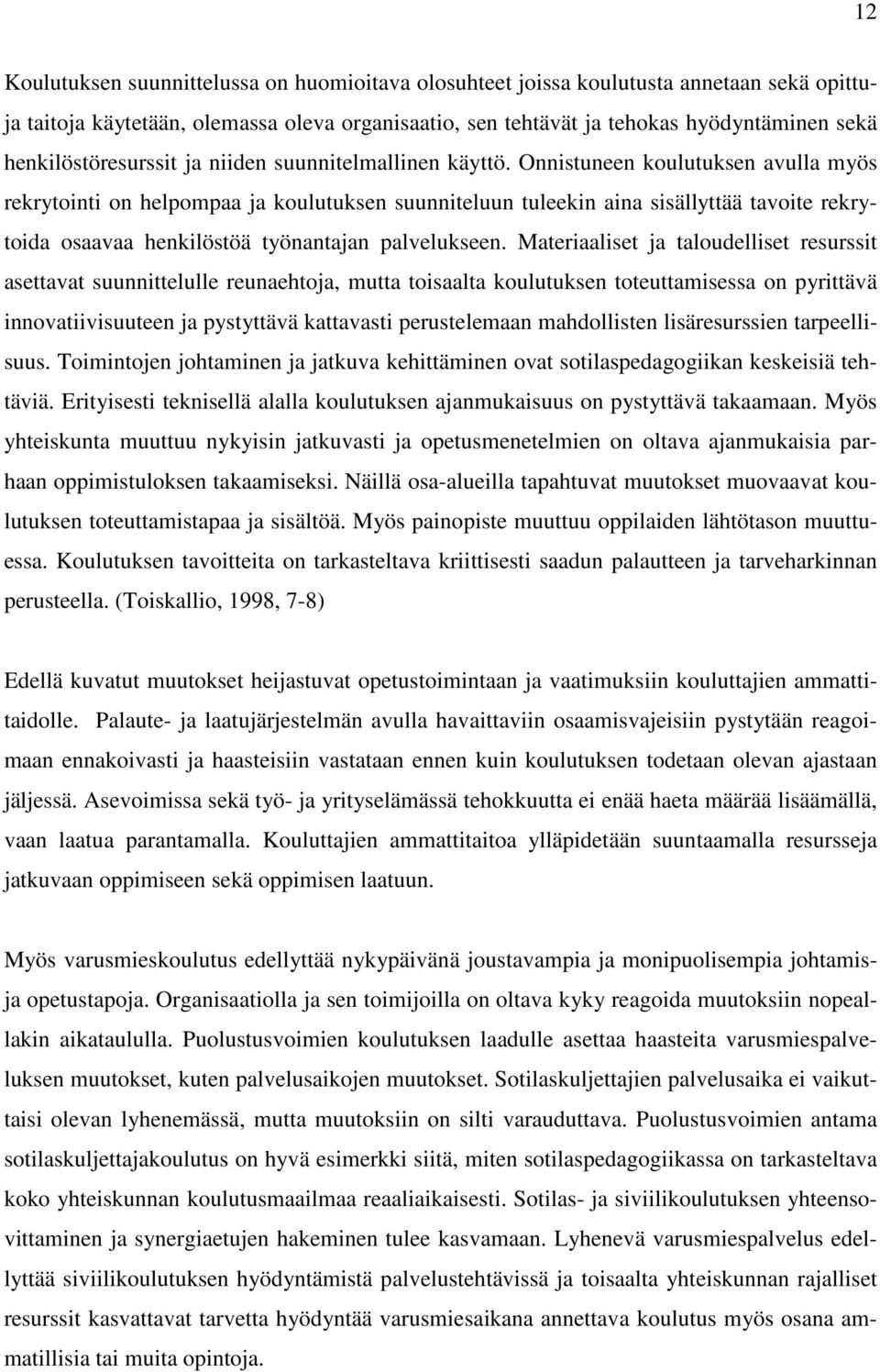 Onnistuneen koulutuksen avulla myös rekrytointi on helpompaa ja koulutuksen suunniteluun tuleekin aina sisällyttää tavoite rekrytoida osaavaa henkilöstöä työnantajan palvelukseen.