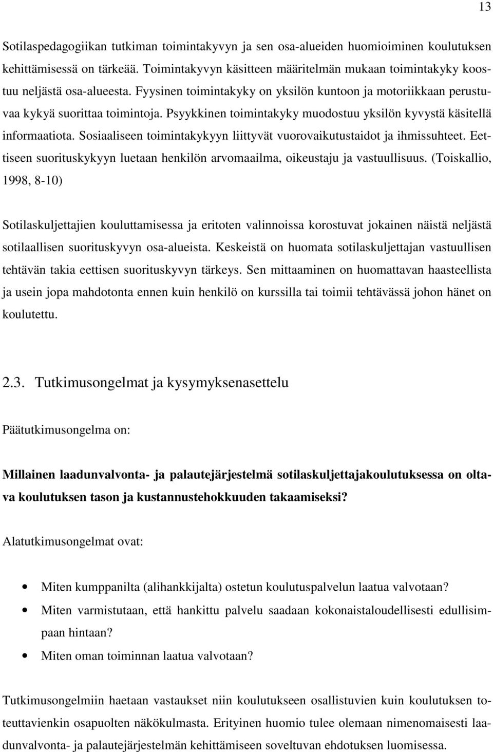 Psyykkinen toimintakyky muodostuu yksilön kyvystä käsitellä informaatiota. Sosiaaliseen toimintakykyyn liittyvät vuorovaikutustaidot ja ihmissuhteet.