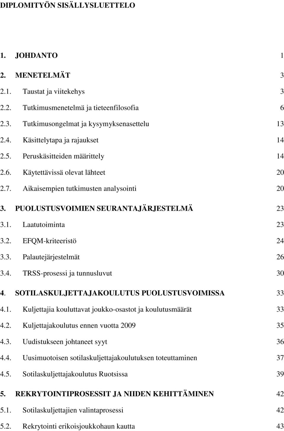 2. EFQM-kriteeristö 24 3.3. Palautejärjestelmät 26 3.4. TRSS-prosessi ja tunnusluvut 30 4. SOTILASKULJETTAJAKOULUTUS PUOLUSTUSVOIMISSA 33 4.1.