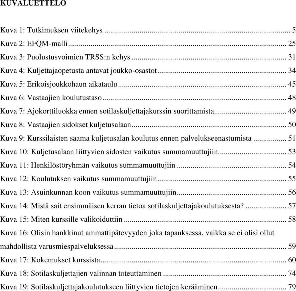 .. 49 Kuva 8: Vastaajien sidokset kuljetusalaan... 50 Kuva 9: Kurssilaisten saama kuljetusalan koulutus ennen palvelukseenastumista.