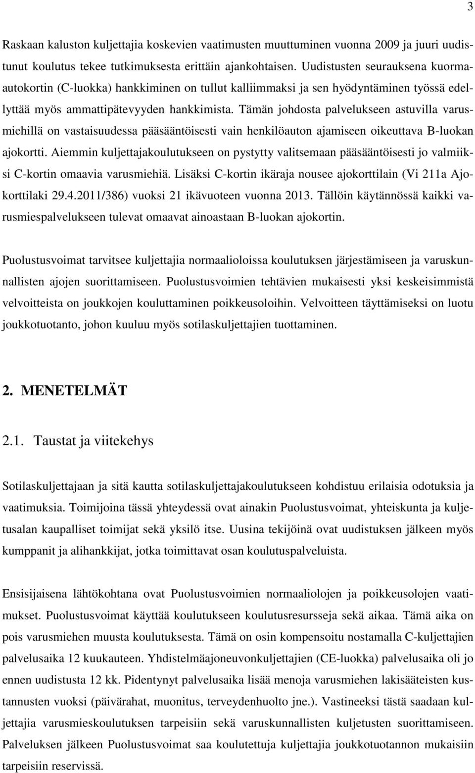 Tämän johdosta palvelukseen astuvilla varusmiehillä on vastaisuudessa pääsääntöisesti vain henkilöauton ajamiseen oikeuttava B-luokan ajokortti.