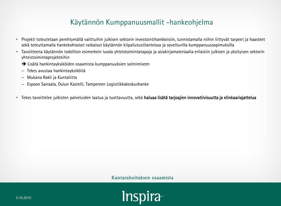 asiakirjamateriaalia erilaisiin julkisen ja yksityisen sektorin yhteistoimintaprojekteihin Lisätä hankintayksiköiden osaamista kumppanuuksien solmimiseen Tekes avustaa hankintayksiköitä Mukana