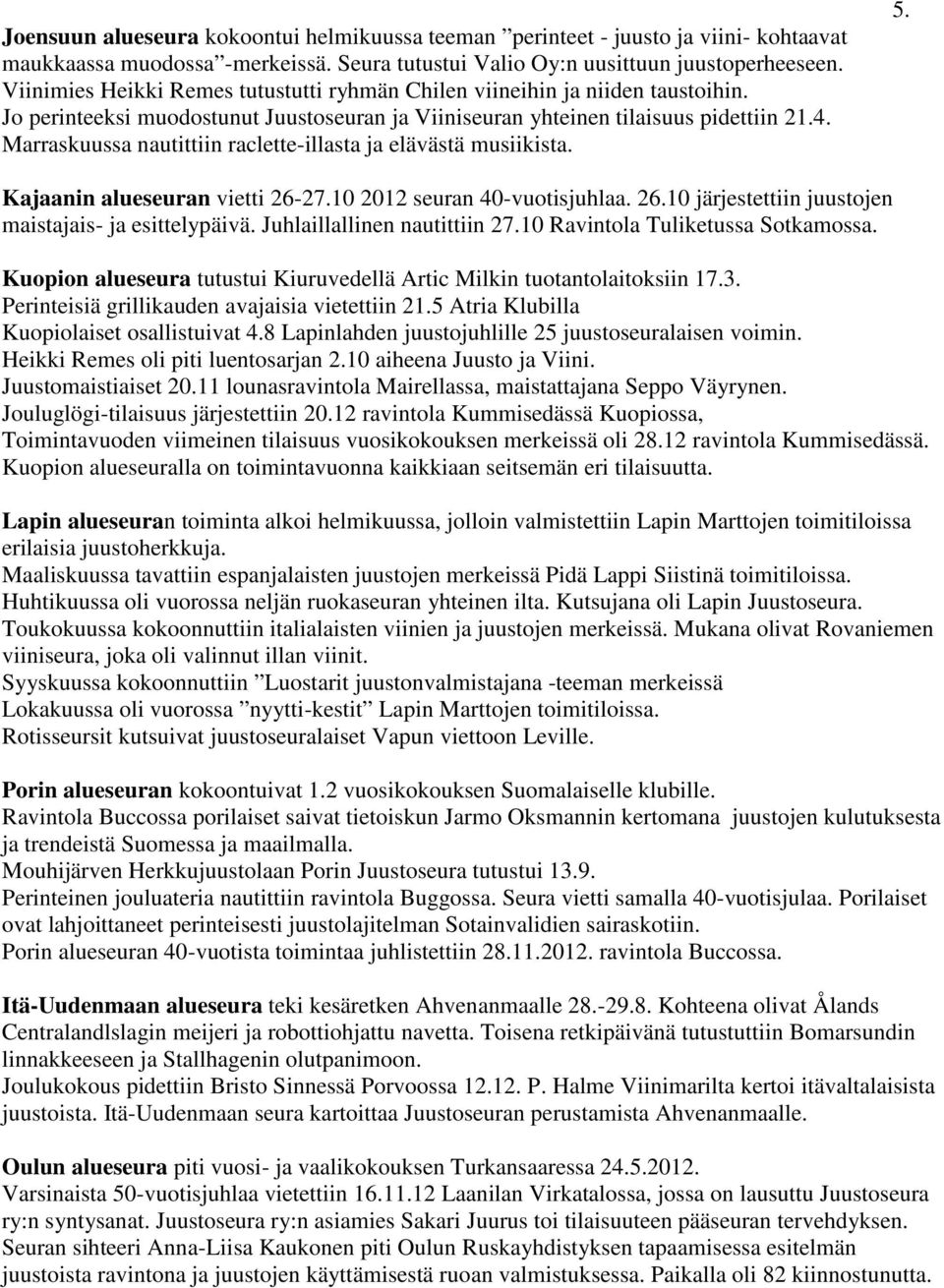 Marraskuussa nautittiin raclette-illasta ja elävästä musiikista. 5. Kajaanin alueseuran vietti 26-27.10 2012 seuran 40-vuotisjuhlaa. 26.10 järjestettiin juustojen maistajais- ja esittelypäivä.