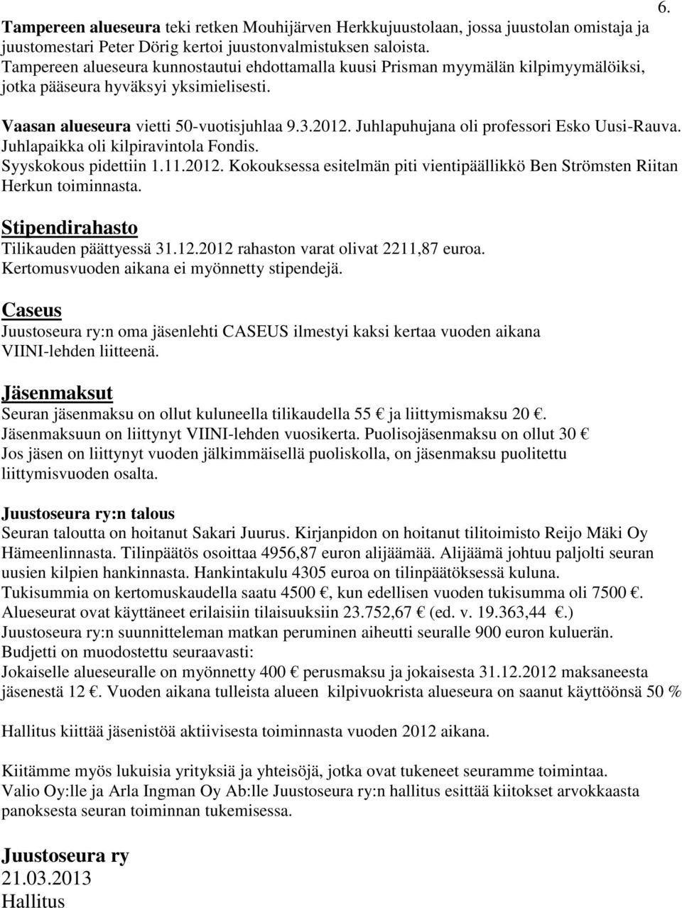 Juhlapuhujana oli professori Esko Uusi-Rauva. Juhlapaikka oli kilpiravintola Fondis. Syyskokous pidettiin 1.11.2012. Kokouksessa esitelmän piti vientipäällikkö Ben Strömsten Riitan Herkun toiminnasta.