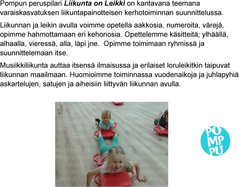 Opettelemme käsitteitä; ylhäällä, alhaalla, vieressä, alla, läpi jne. Opimme toimimaan ryhmissä ja suunnittelemaan itse.