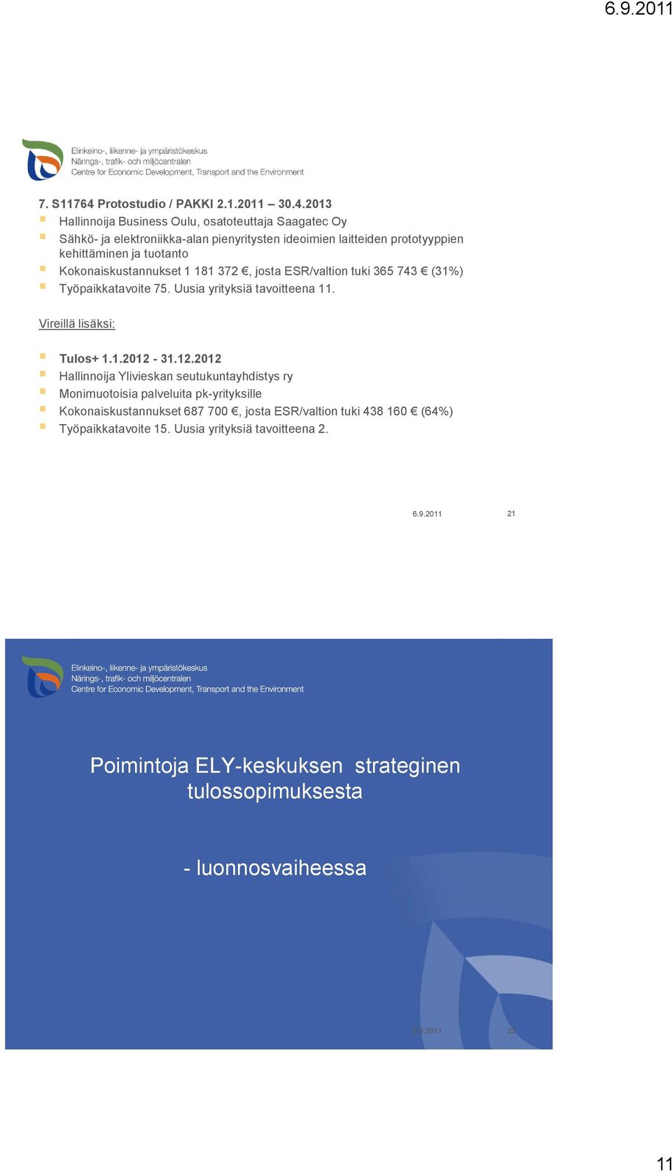 2013 Hallinnoija Business Oulu, osatoteuttaja Saagatec Oy Sähkö- ja elektroniikka-alan pienyritysten ideoimien laitteiden prototyyppien kehittäminen ja tuotanto