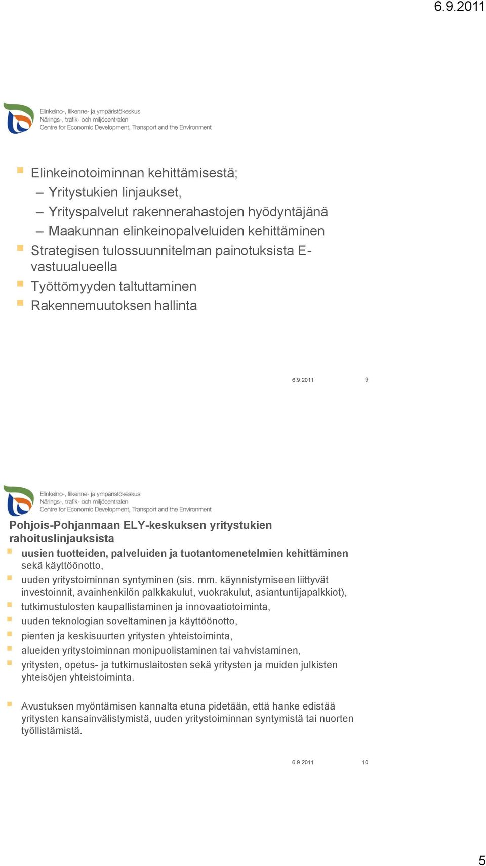 2011 9 Pohjois-Pohjanmaan ELY-keskuksen yritystukien rahoituslinjauksista uusien tuotteiden, palveluiden ja tuotantomenetelmien kehittäminen sekä käyttöönotto, uuden yritystoiminnan syntyminen (sis.