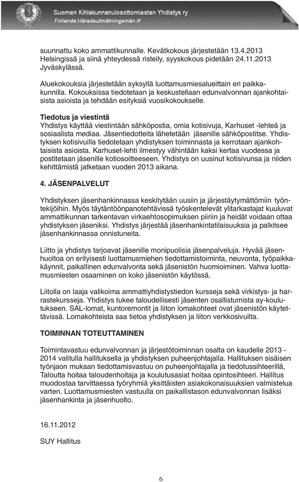 Tiedotus ja viestintä Yhdistys käyttää viestintään sähköpostia, omia kotisivuja, Karhuset -lehteä ja sosiaalista mediaa. Jäsentiedotteita lähetetään jäsenille sähköpostitse.