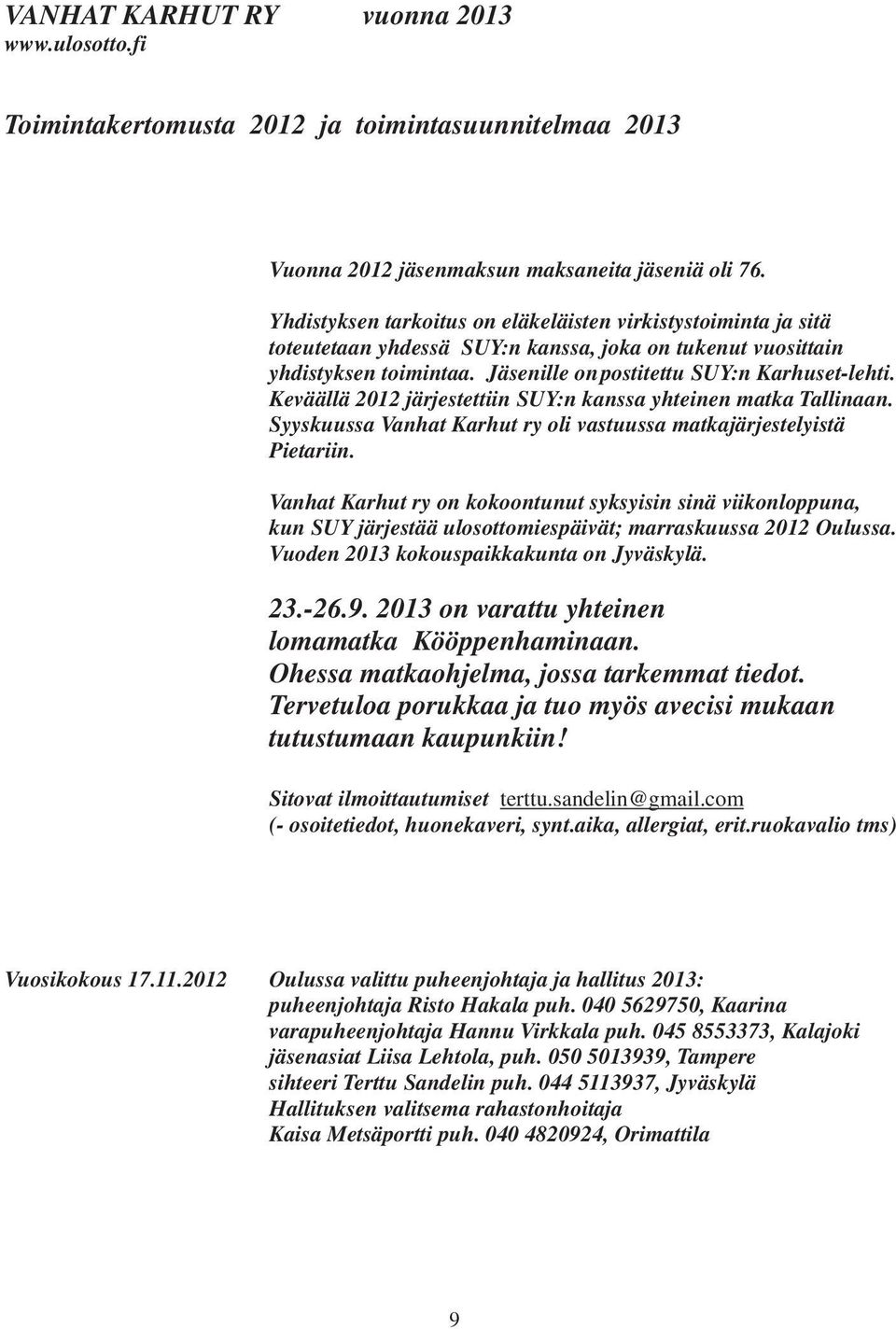 Keväällä 2012 järjestettiin SUY:n kanssa yhteinen matka Tallinaan. Syyskuussa Vanhat Karhut ry oli vastuussa matkajärjestelyistä Pietariin.