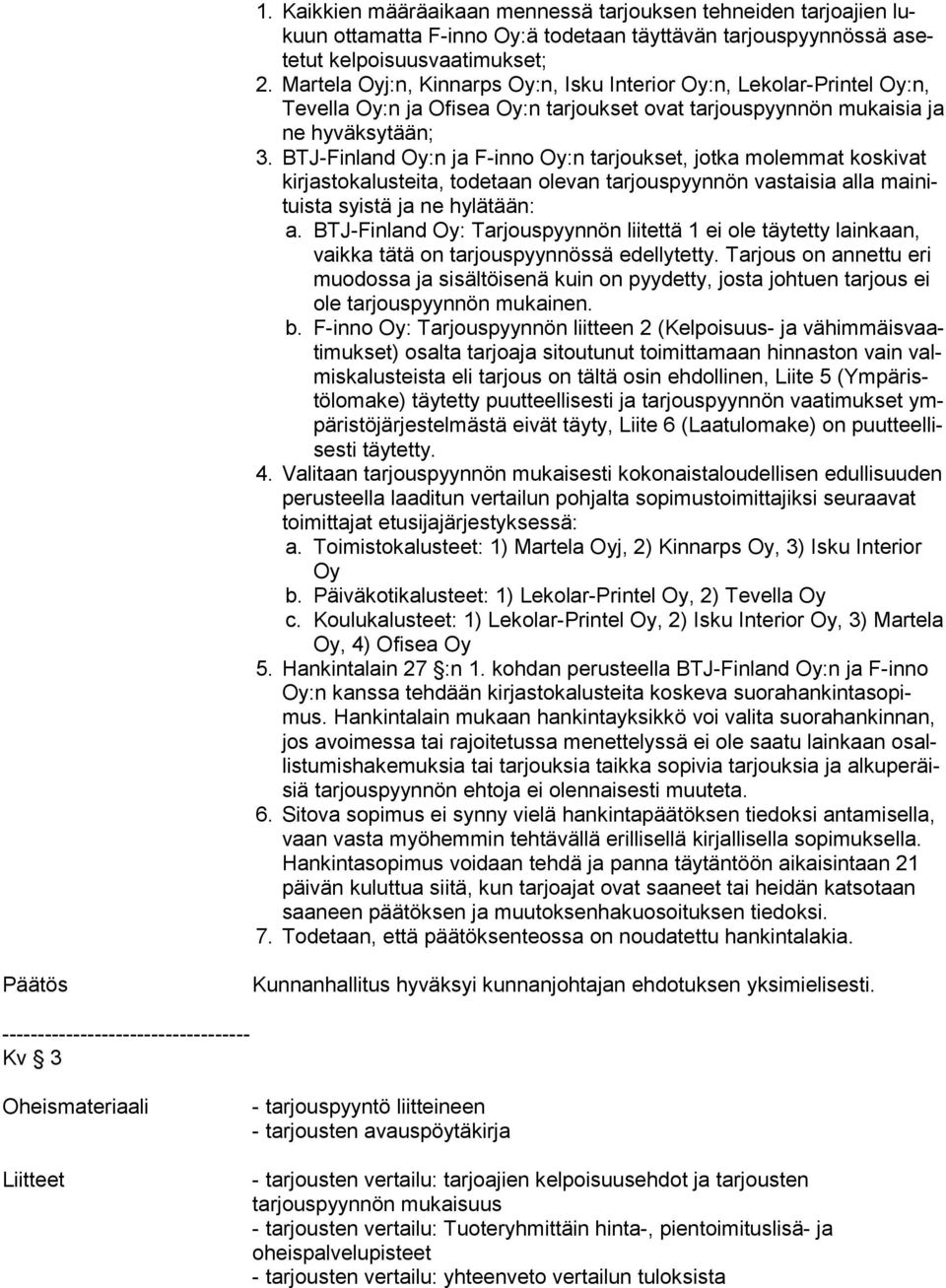 BTJ-Finland Oy:n ja F-inno Oy:n tarjoukset, jotka molemmat koskivat kir jas to ka lus tei ta, todetaan olevan tarjouspyynnön vastaisia alla mai nituis ta syistä ja ne hylätään: a.