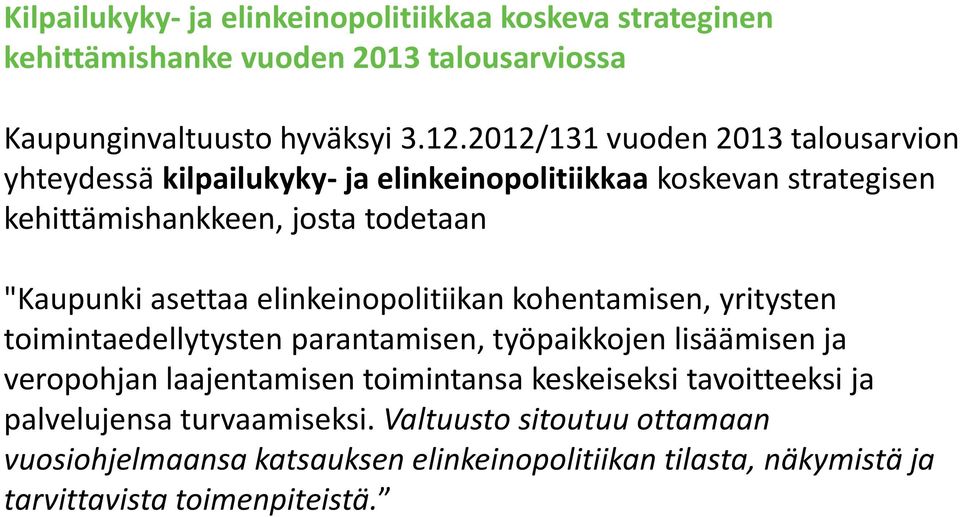 asettaa elinkeinopolitiikan kohentamisen, yritysten toimintaedellytysten parantamisen, työpaikkojen lisäämisen ja veropohjan laajentamisen toimintansa