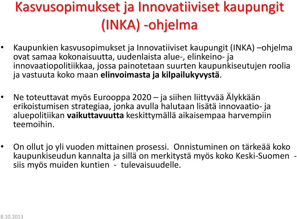 Ne toteuttavat myös Eurooppa 2020 ja siihen liittyvää Älykkään erikoistumisen strategiaa, jonka avulla halutaan lisätä innovaatio- ja aluepolitiikan vaikuttavuutta keskittymällä