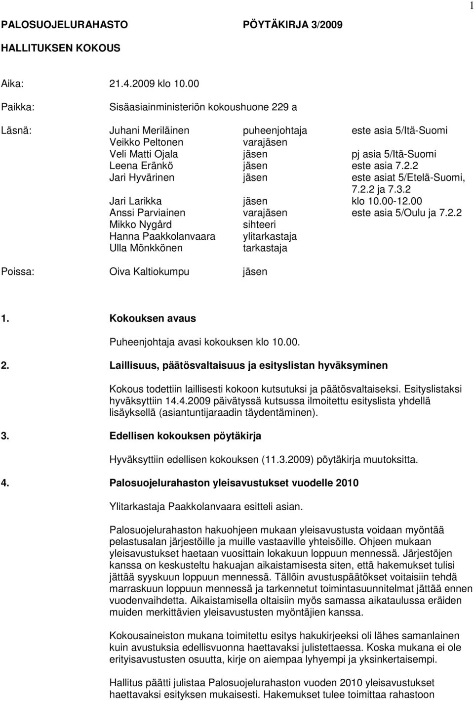 este asia 7.2.2 Jari Hyvärinen jäsen este asiat 5/Etelä-Suomi, 7.2.2 ja 7.3.2 Jari Larikka jäsen klo 10.00-12.00 Anssi Parviainen varajäsen este asia 5/Oulu ja 7.2.2 Mikko Nygård sihteeri Hanna Paakkolanvaara ylitarkastaja Ulla Mönkkönen tarkastaja Poissa: Oiva Kaltiokumpu jäsen 1.