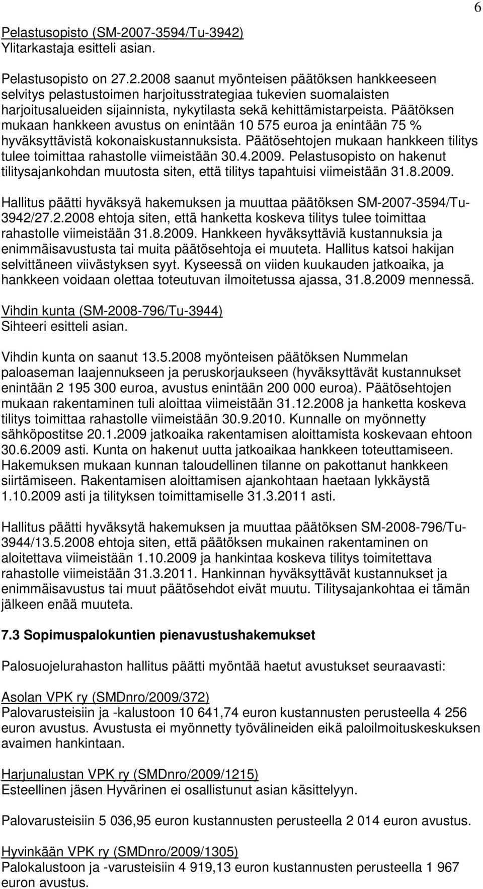 Päätöksen mukaan hankkeen avustus on enintään 10 575 euroa ja enintään 75 % hyväksyttävistä kokonaiskustannuksista. Päätösehtojen mukaan hankkeen tilitys tulee toimittaa rahastolle viimeistään 30.4.