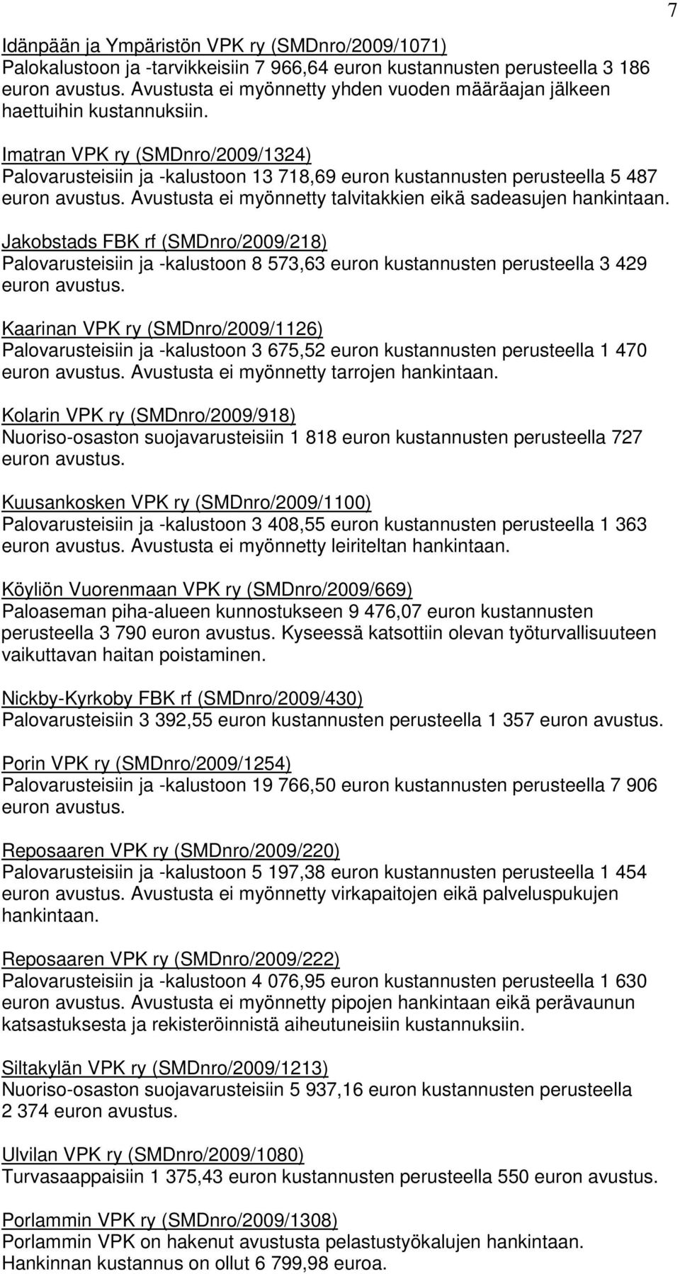 Imatran VPK ry (SMDnro/2009/1324) Palovarusteisiin ja -kalustoon 13 718,69 euron kustannusten perusteella 5 487 euron avustus. Avustusta ei myönnetty talvitakkien eikä sadeasujen hankintaan.