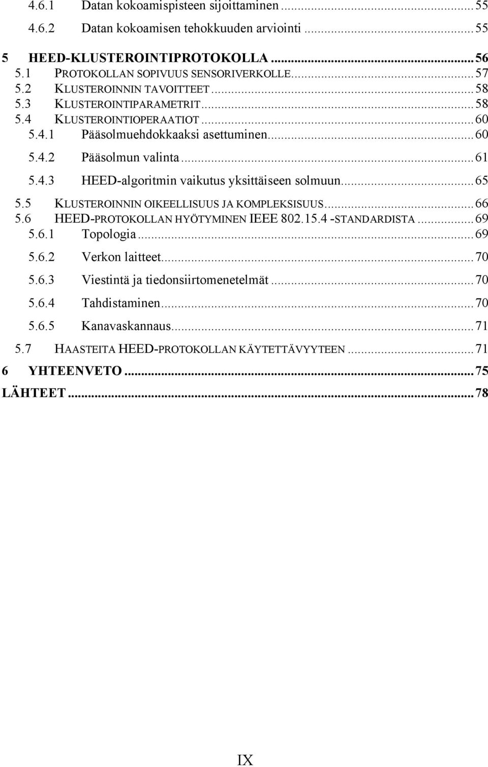 ..65 5.5 KLUSTEROINNIN OIKEELLISUUS JA KOMPLEKSISUUS...66 5.6 HEED-PROTOKOLLAN HYÖTYMINEN IEEE 802.15.4 -STANDARDISTA...69 5.6.1 Topologia...69 5.6.2 Verkon laitteet...70 5.6.3 Viestintä ja tiedonsiirtomenetelmät.