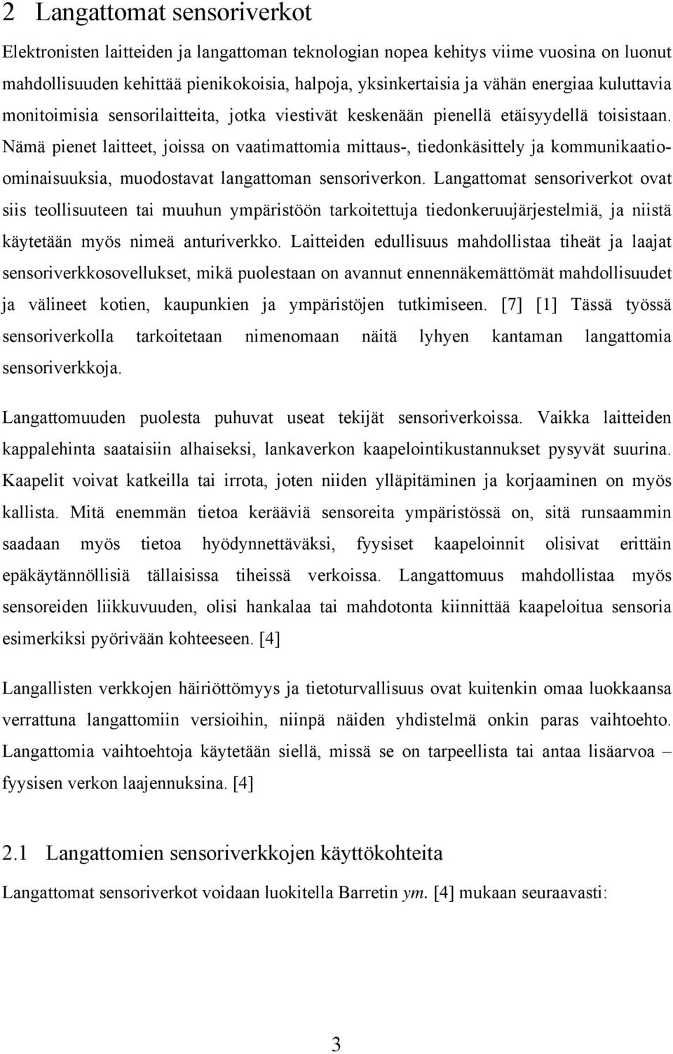 Nämä pienet laitteet, joissa on vaatimattomia mittaus-, tiedonkäsittely ja kommunikaatioominaisuuksia, muodostavat langattoman sensoriverkon.