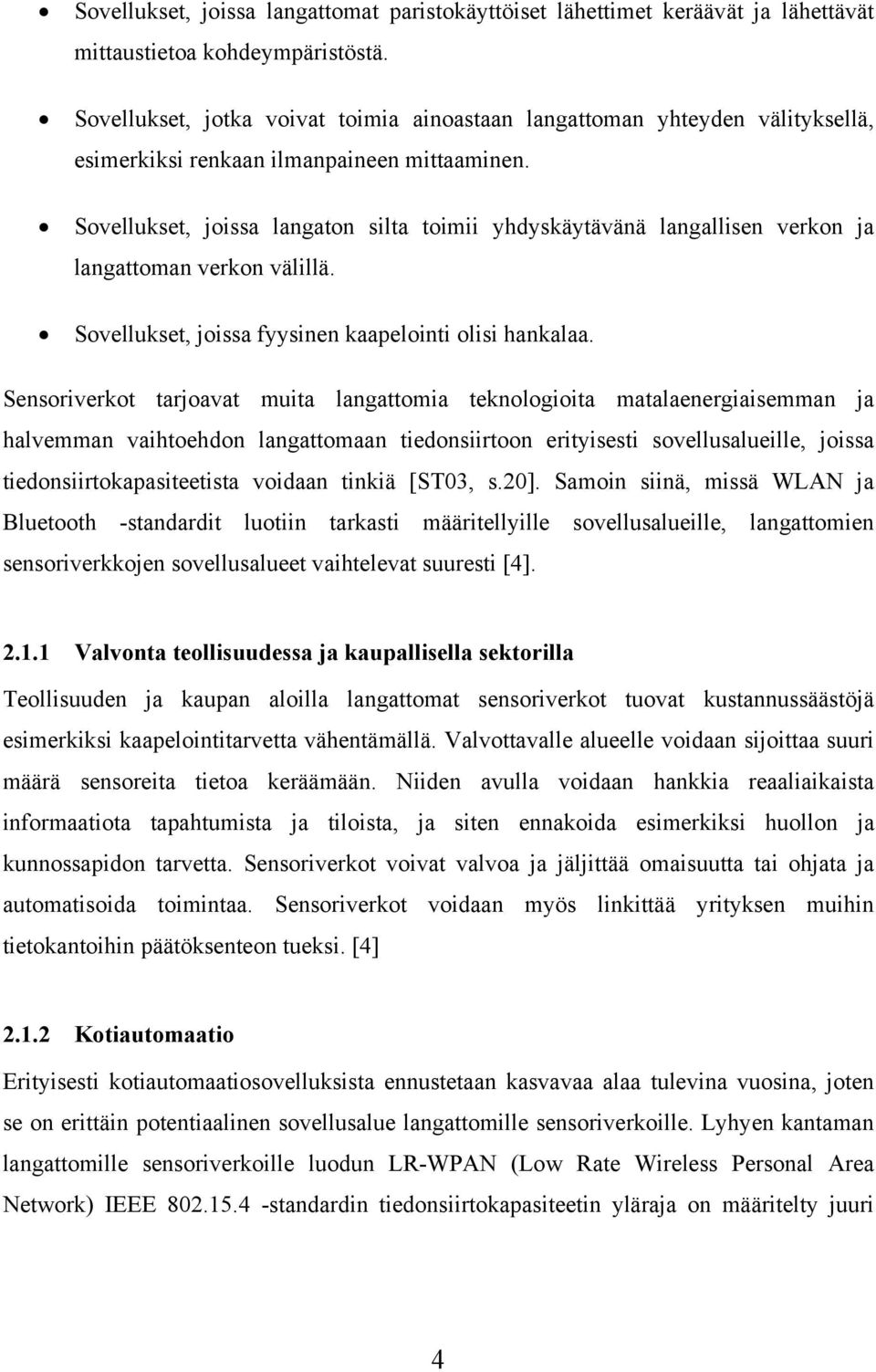 Sovellukset, joissa langaton silta toimii yhdyskäytävänä langallisen verkon ja langattoman verkon välillä. Sovellukset, joissa fyysinen kaapelointi olisi hankalaa.