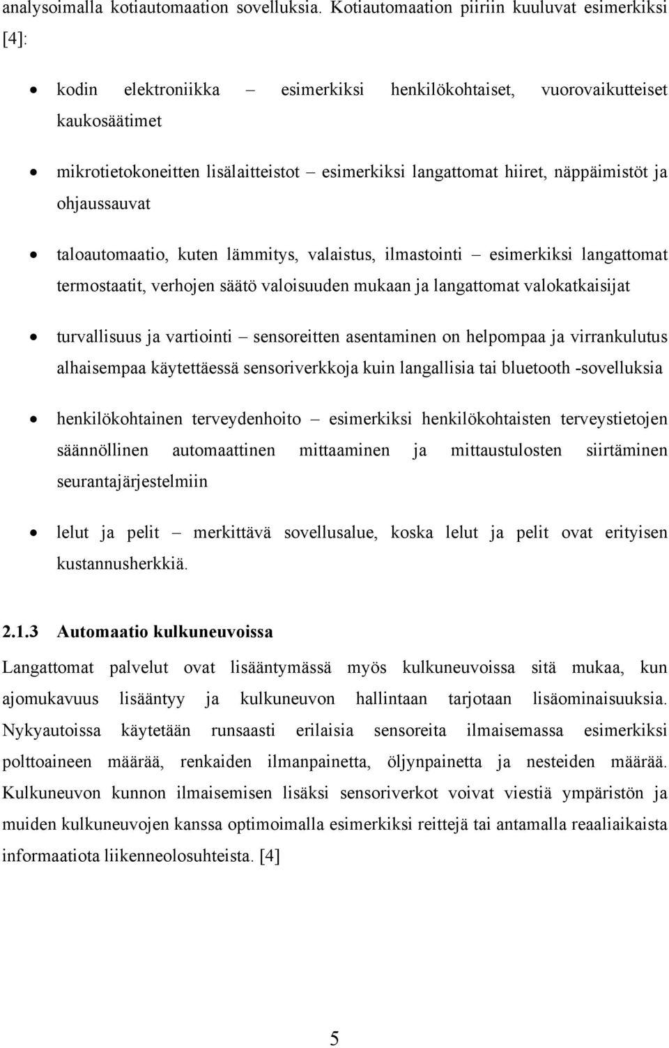 näppäimistöt ja ohjaussauvat taloautomaatio, kuten lämmitys, valaistus, ilmastointi esimerkiksi langattomat termostaatit, verhojen säätö valoisuuden mukaan ja langattomat valokatkaisijat turvallisuus