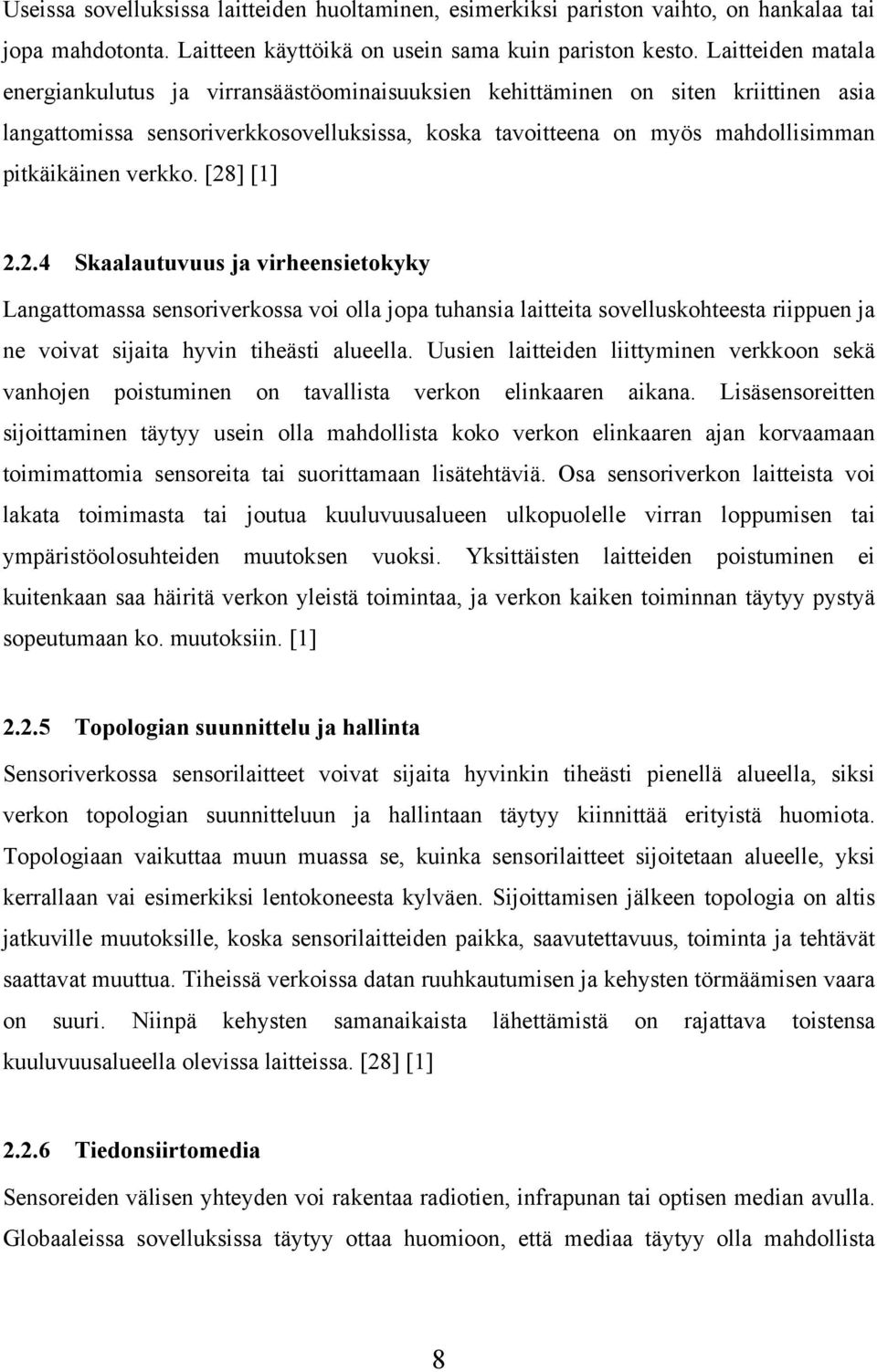 verkko. [28] [1] 2.2.4 Skaalautuvuus ja virheensietokyky Langattomassa sensoriverkossa voi olla jopa tuhansia laitteita sovelluskohteesta riippuen ja ne voivat sijaita hyvin tiheästi alueella.