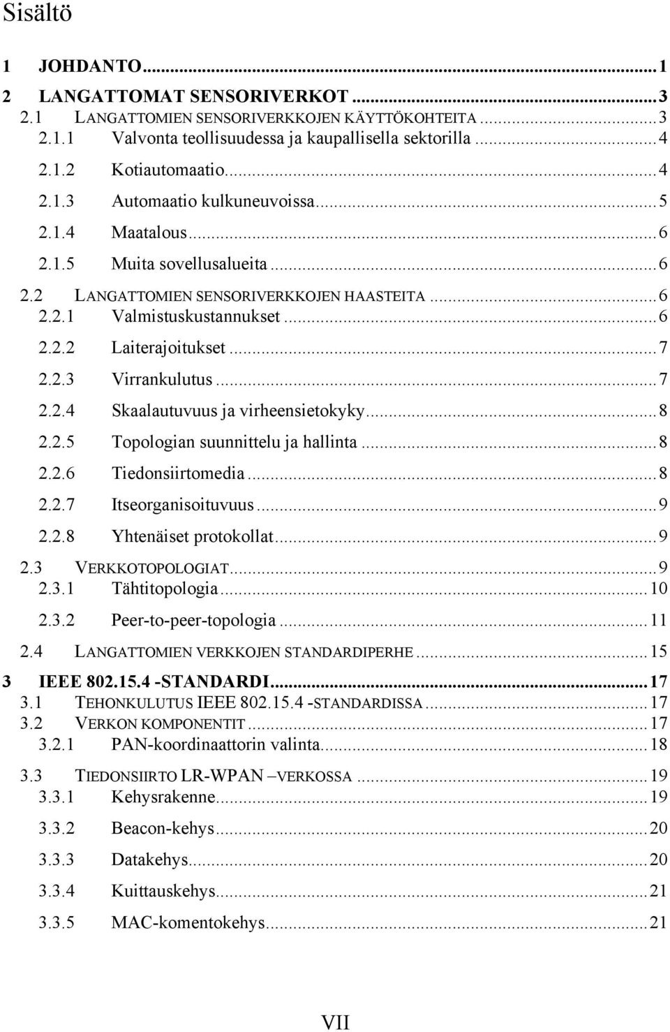 ..8 2.2.5 Topologian suunnittelu ja hallinta...8 2.2.6 Tiedonsiirtomedia...8 2.2.7 Itseorganisoituvuus...9 2.2.8 Yhtenäiset protokollat...9 2.3 VERKKOTOPOLOGIAT...9 2.3.1 Tähtitopologia...10 2.3.2 Peer-to-peer-topologia.