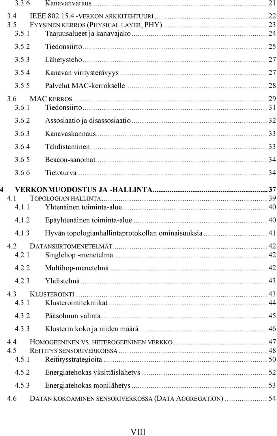 ..33 3.6.5 Beacon-sanomat...34 3.6.6 Tietoturva...34 4 VERKONMUODOSTUS JA -HALLINTA...37 4.1 TOPOLOGIAN HALLINTA...39 4.1.1 Yhtenäinen toiminta-alue...40 4.1.2 Epäyhtenäinen toiminta-alue...40 4.1.3 Hyvän topologianhallintaprotokollan ominaisuuksia.