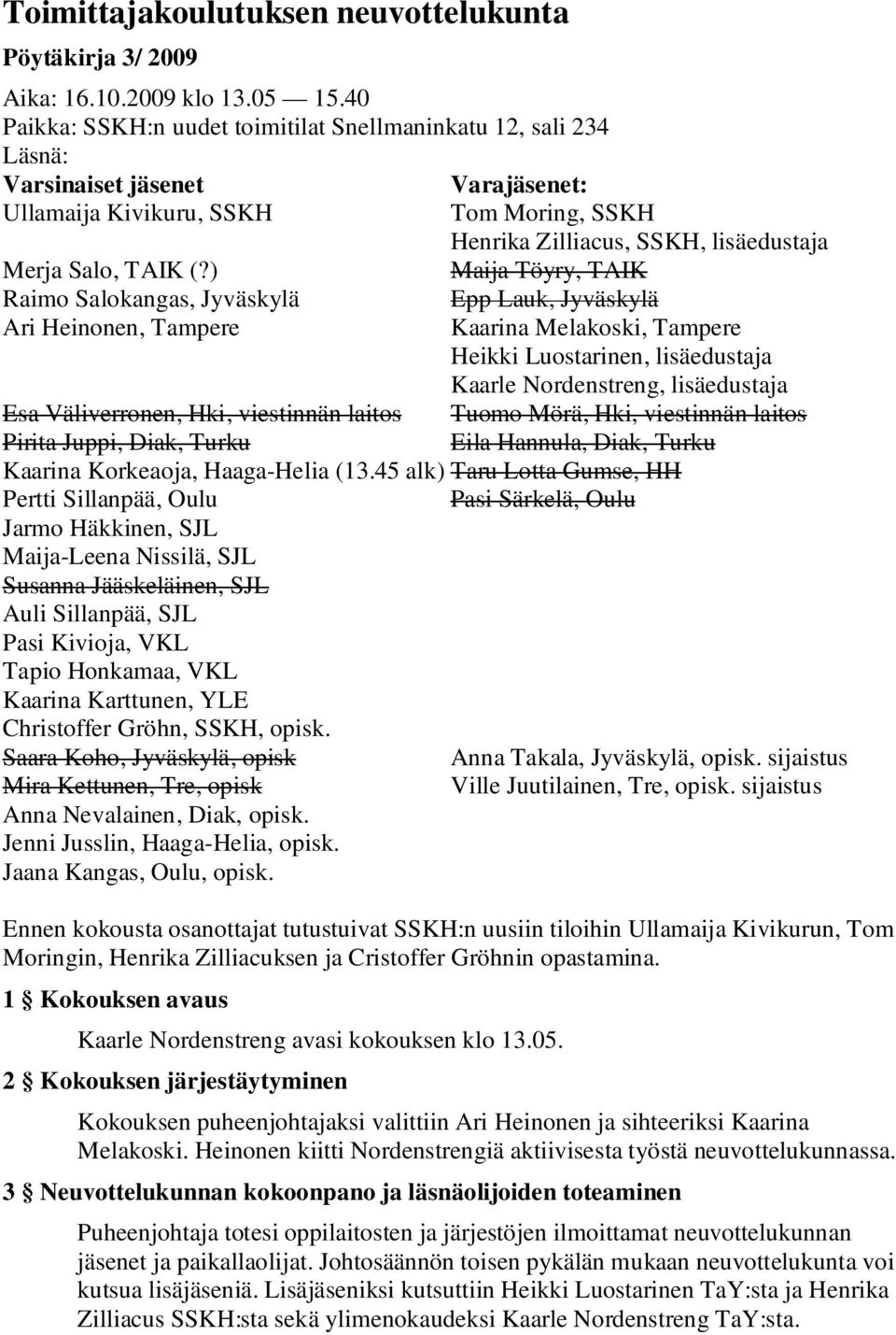 (?) Maija Töyry, TAIK Raimo Salokangas, Jyväskylä Ari Heinonen, Tampere Epp Lauk, Jyväskylä Kaarina Melakoski, Tampere Heikki Luostarinen, lisäedustaja Kaarle Nordenstreng, lisäedustaja Esa