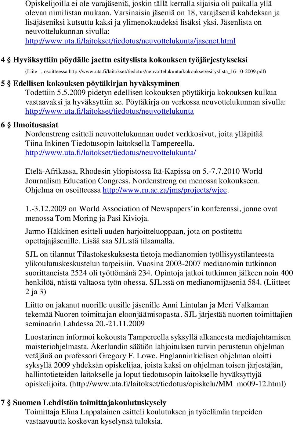 fi/laitokset/tiedotus/neuvottelukunta/jasenet.html 4 Hyväksyttiin pöydälle jaettu esityslista kokouksen työjärjestykseksi (Liite 1, osoitteessa http://www.uta.