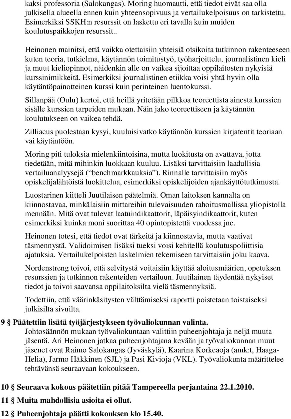 . Heinonen mainitsi, että vaikka otettaisiin yhteisiä otsikoita tutkinnon rakenteeseen kuten teoria, tutkielma, käytännön toimitustyö, työharjoittelu, journalistinen kieli ja muut kieliopinnot,