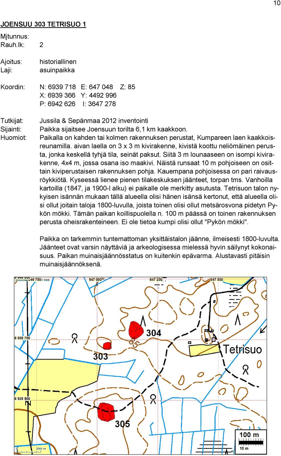 Paikka sijaitsee Joensuun torilta 6,1 km kaakkoon. Paikalla on kahden tai kolmen rakennuksen perustat, Kumpareen laen kaakkoisreunamilla.