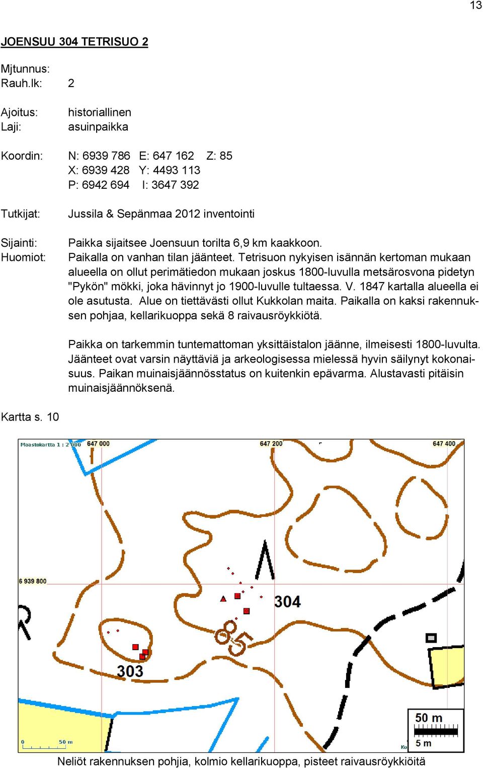 Paikka sijaitsee Joensuun torilta 6,9 km kaakkoon. Paikalla on vanhan tilan jäänteet.