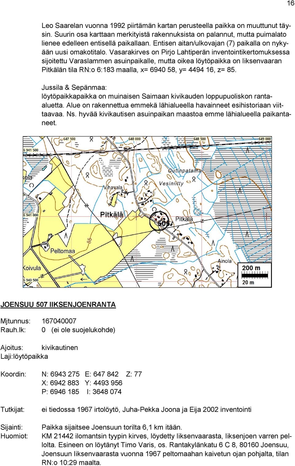 Vasarakirves on Pirjo Lahtiperän inventointikertomuksessa sijoitettu Varaslammen asuinpaikalle, mutta oikea löytöpaikka on Iiksenvaaran Pitkälän tila RN:o 6:183 maalla, x= 6940 58, y= 4494 16, z= 85.