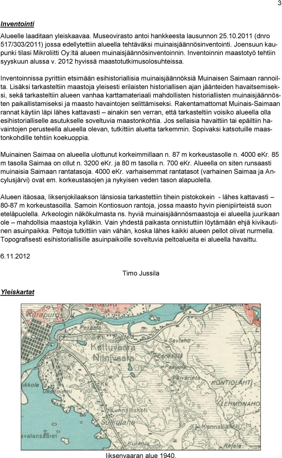 Inventoinnissa pyrittiin etsimään esihistoriallisia muinaisjäännöksiä Muinaisen Saimaan rannoilta.