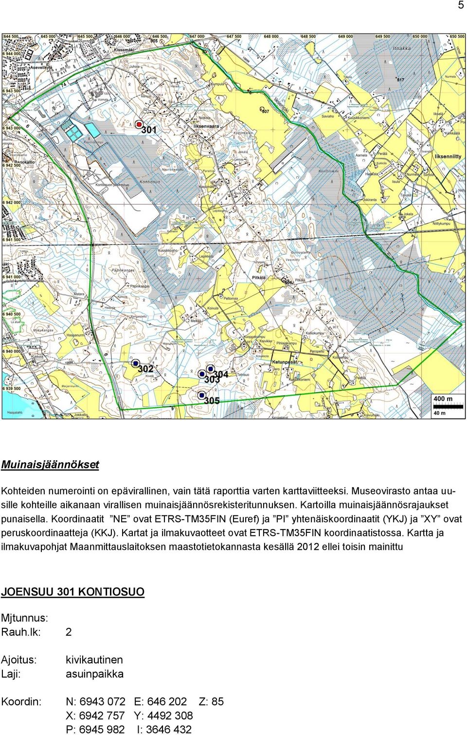 Koordinaatit NE ovat ETRS-TM35FIN (Euref) ja PI yhtenäiskoordinaatit (YKJ) ja XY ovat peruskoordinaatteja (KKJ).