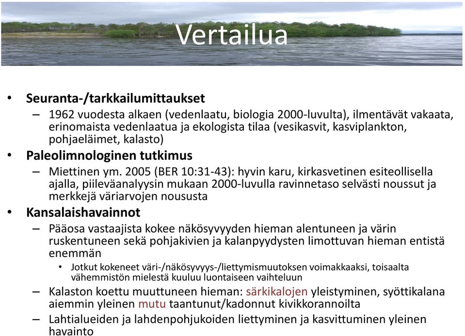 2005 (BER 10:31-43): hyvin karu, kirkasvetinen esiteollisella ajalla, piileväanalyysin mukaan 2000-luvulla ravinnetaso selvästi noussut ja merkkejä väriarvojen noususta Kansalaishavainnot Pääosa