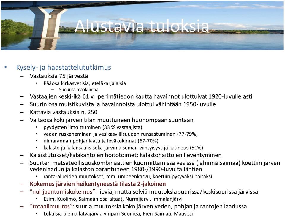 250 Valtaosa koki järven tilan muuttuneen huonompaan suuntaan pyydysten limoittuminen (83 % vastaajista) veden ruskeneminen ja vesikasvillisuuden runsastuminen (77-79%) uimarannan pohjanlaatu ja